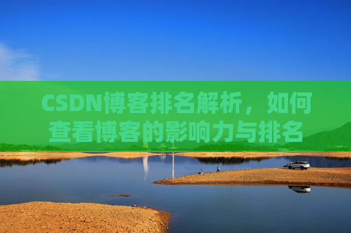 CSDN博客排名解析，如何查看博客的影响力与排名